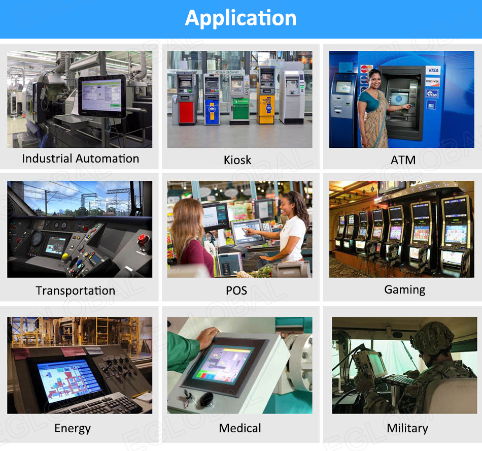 Application Industrial Automation	Kiosk	ATM Transportation	POS	Gaming Energy	Medical	Military