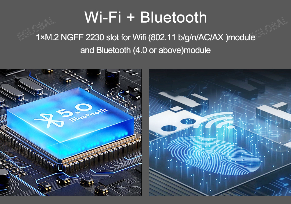 Wi-Fi + Bluetooth 1xM.2 NGFF 2230 slot for Wifi (802.11 b/g/n/AC/AX ) module and Bluetooth (4.0 or above) module