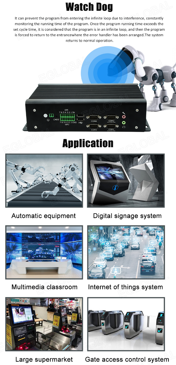 Watch Dog It can prevent the program from entering the infinite loop due to interference, constantly monitoring the running time of the program. Once the program running time exceeds the set cycle time, it is conaidered that the program is in an infinite loop, and then the program is forced to return to the entrancewhere the error handler has been arranged.The system returns to normal operation. Application Automatic equipment Digital signage system Multimedia classroom Internet of things system Large supermarket Gate access control system