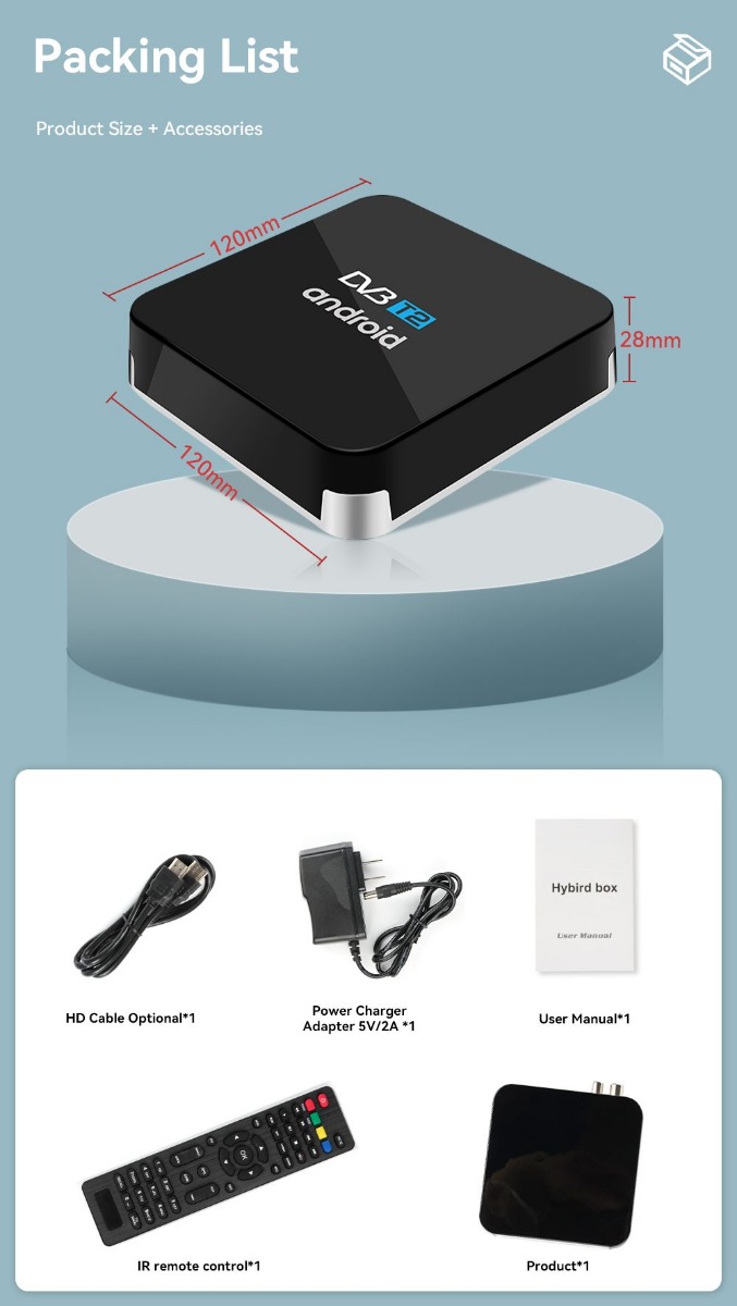 Android DTV Set Top Box VenBOX M8T z kanałami DVB-T2 FTA, OTT, 4K, Dual Wifi | Lista pakowania Rozmiar produktu + akcesoria Opcjonalny kabel HD*1 Ładowarka sieciowa 5 V/2 A*1 Instrukcja obsługi*1 Pilot zdalnego sterowania na podczerwień*1 Produkt*1